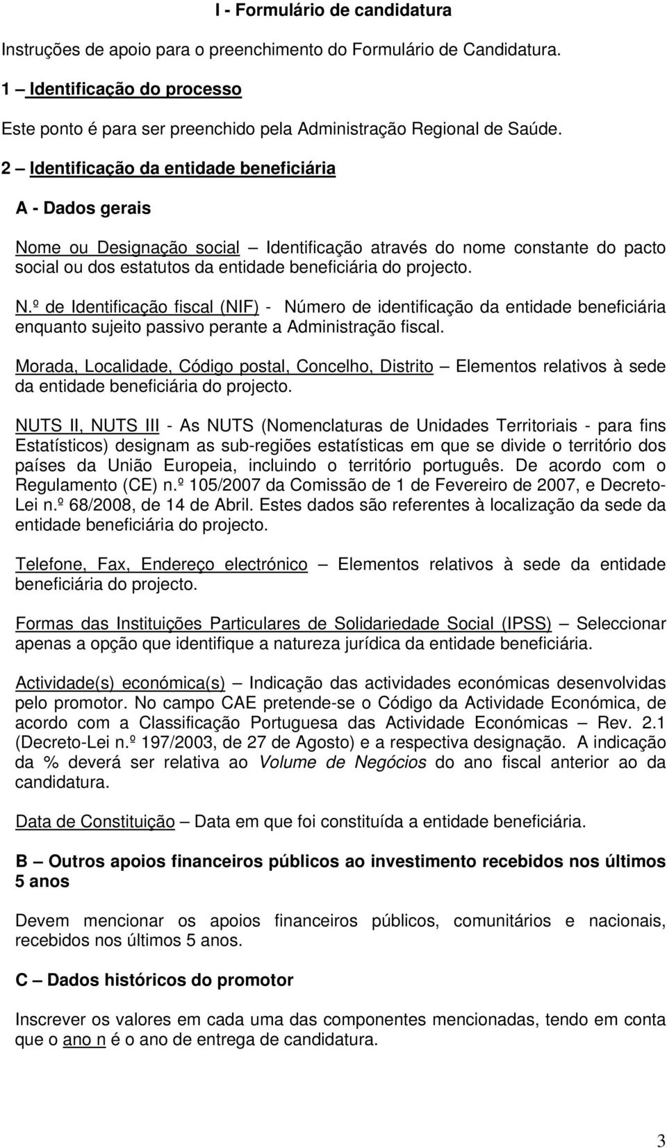 Morada, Localidade, Código postal, Concelho, Distrito Elementos relativos à sede da entidade beneficiária do projecto.