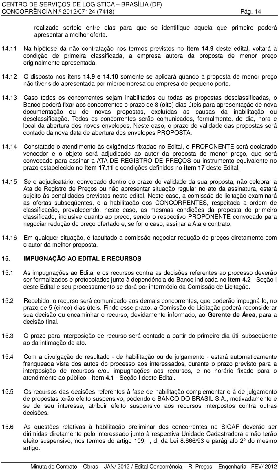 10 somente se aplicará quando a proposta de menor preço não tiver sido apresentada por microempresa ou empresa de pequeno porte. 14.