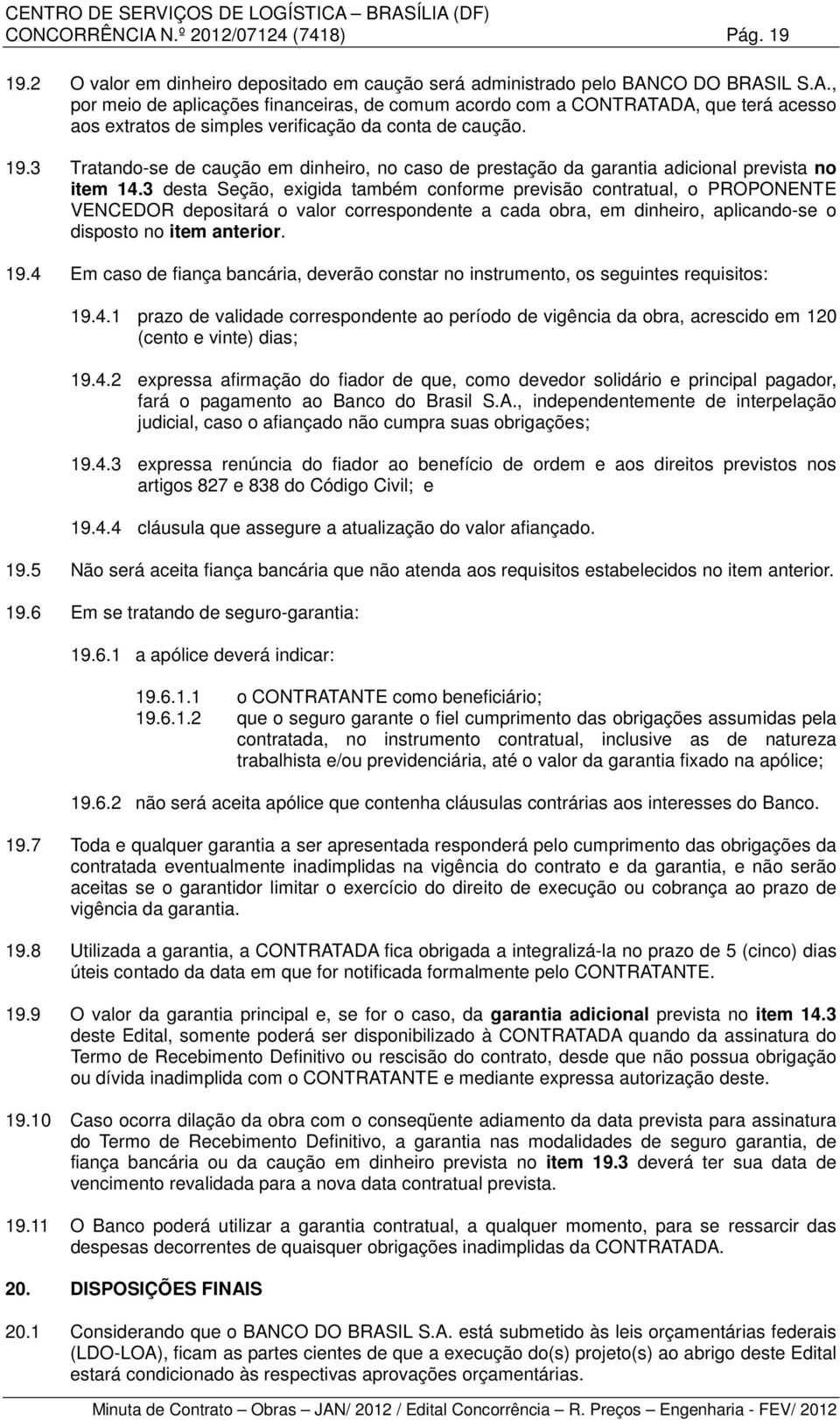 3 desta Seção, exigida também conforme previsão contratual, o PROPONENTE VENCEDOR depositará o valor correspondente a cada obra, em dinheiro, aplicando-se o disposto no item anterior. 19.