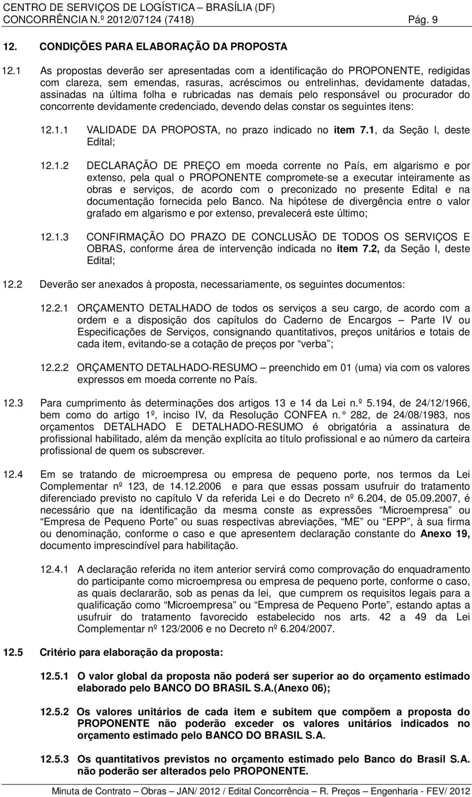 rubricadas nas demais pelo responsável ou procurador do concorrente devidamente credenciado, devendo delas constar os seguintes itens: 12.1.1 VALIDADE DA PROPOSTA, no prazo indicado no item 7.