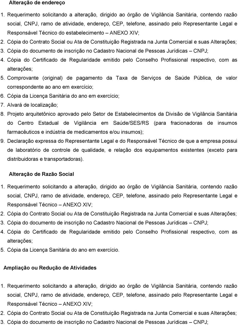 Responsável Técnico do estabelecimento ANEXO XIV; 2. Cópia do Contrato Social ou Ata de Constituição Registrada na Junta Comercial e suas Alterações; 4.