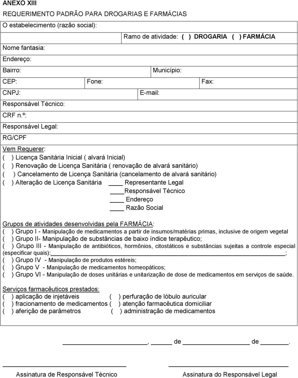 º: Responsável Legal: RG/CPF E-mail: Vem Requerer: ( ) Licença Sanitária Inicial ( alvará Inicial) ( ) Renovação de Licença Sanitária ( renovação de alvará sanitário) ( ) Cancelamento de Licença