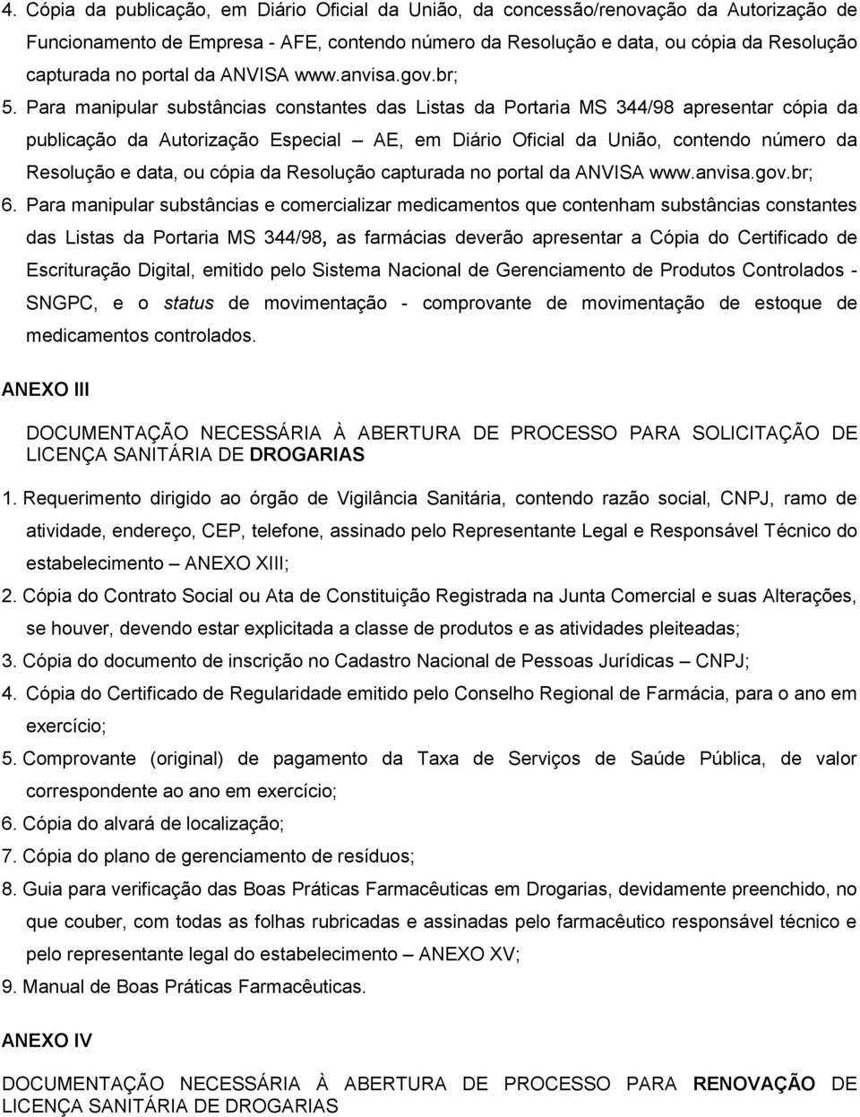 Para manipular substâncias constantes das Listas da Portaria MS 344/98 apresentar cópia da publicação da Autorização Especial AE, em Diário Oficial da União, contendo número da Resolução e data, ou