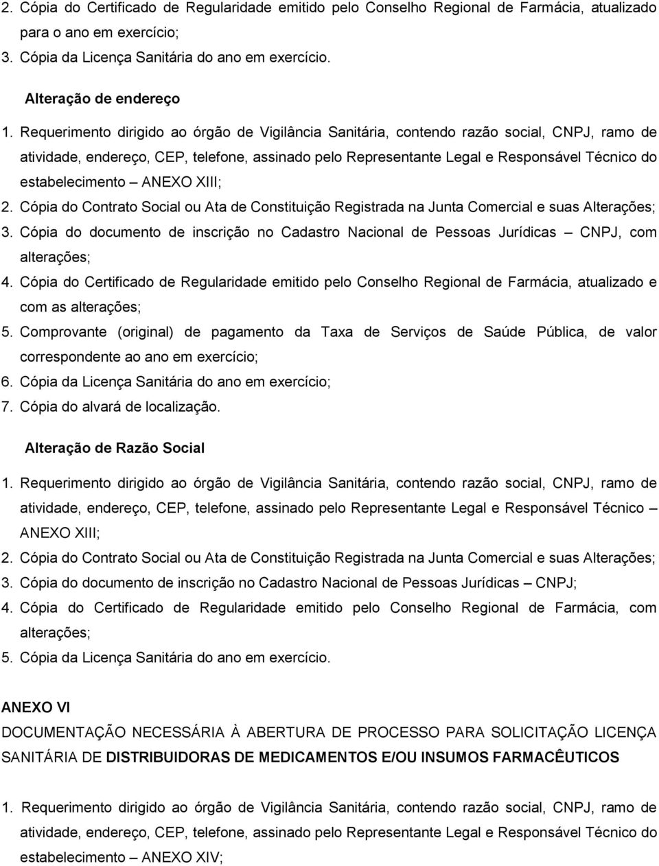 Cópia do Contrato Social ou Ata de Constituição Registrada na Junta Comercial e suas Alterações; 3. Cópia do documento de inscrição no Cadastro Nacional de Pessoas Jurídicas CNPJ, com alterações; 4.