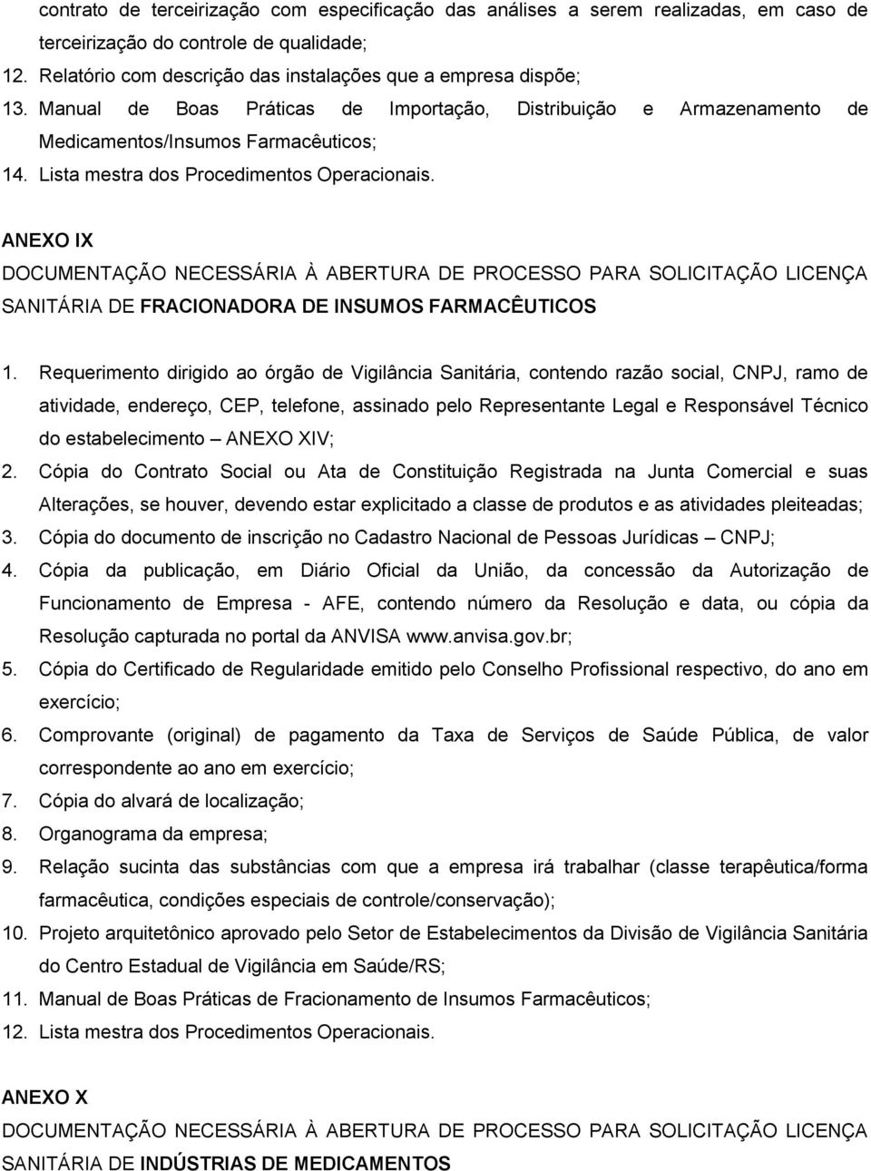 ANEXO IX DOCUMENTAÇÃO NECESSÁRIA À ABERTURA DE PROCESSO PARA SOLICITAÇÃO LICENÇA SANITÁRIA DE FRACIONADORA DE INSUMOS FARMACÊUTICOS atividade, endereço, CEP, telefone, assinado pelo Representante