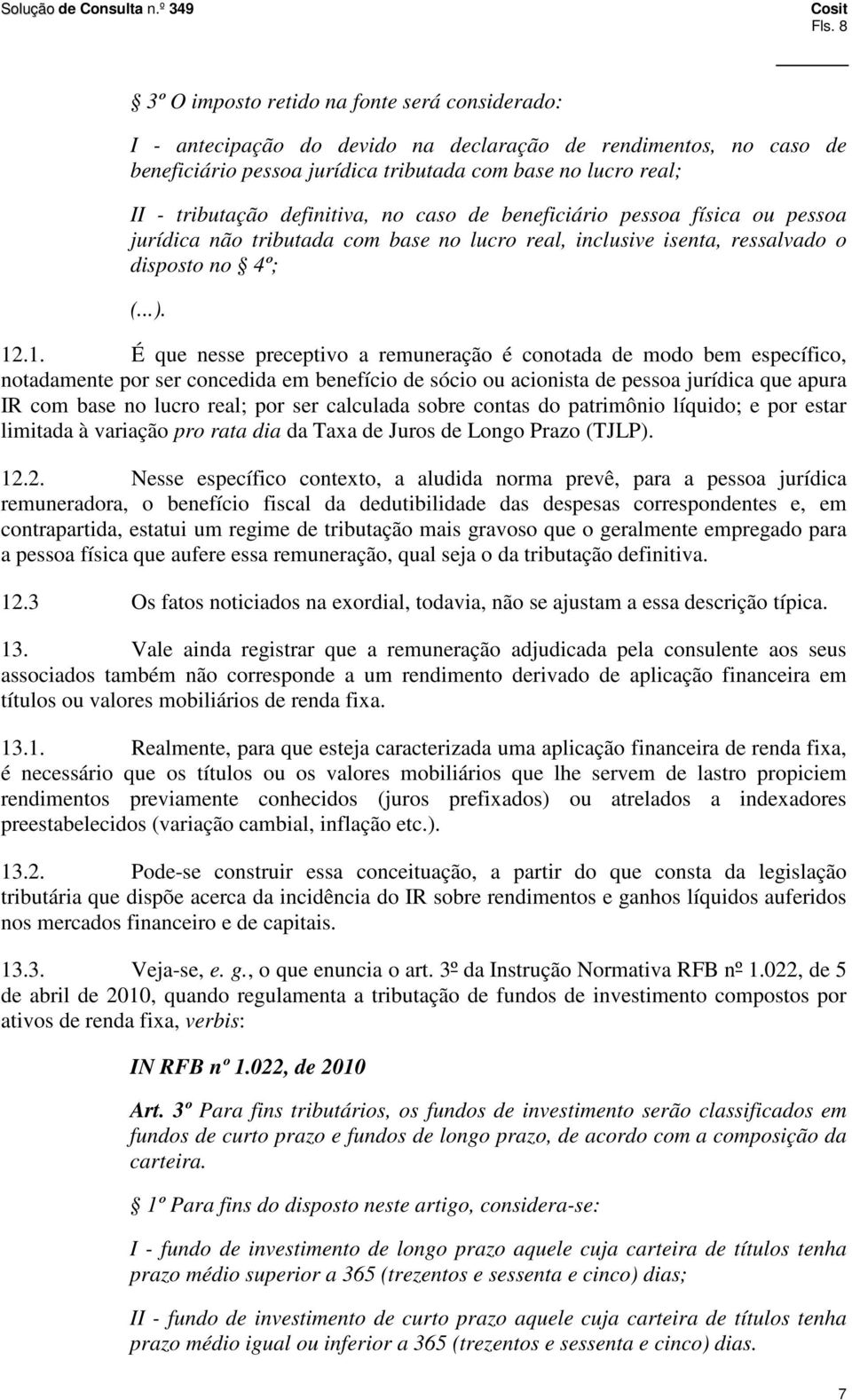 .1. É que nesse preceptivo a remuneração é conotada de modo bem específico, notadamente por ser concedida em benefício de sócio ou acionista de pessoa jurídica que apura IR com base no lucro real;