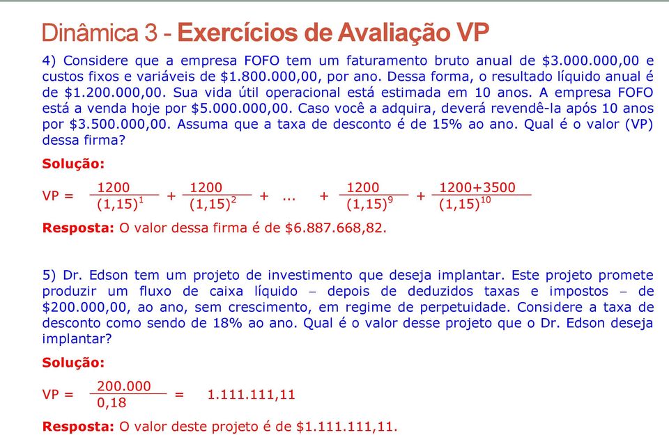 500.000,00. Assuma que a taxa de desconto é de 15% ao ano. Qual é o valor (VP) dessa firma? Solução: VP = 1200 + 1200 1200 +.