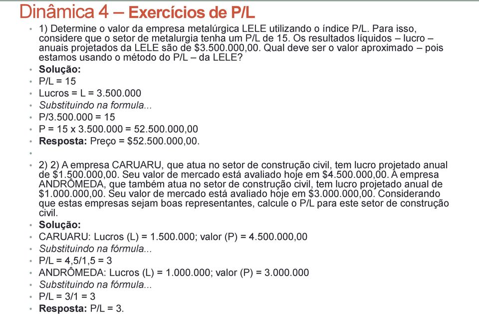 .. P/3.500.000 = 15 P = 15 x 3.500.000 = 52.500.000,00 Resposta: Preço = $52.500.000,00. 2) 2) A empresa CARUARU, que atua no setor de construção civil, tem lucro projetado anual de $1.500.000,00. Seu valor de mercado está avaliado hoje em $4.