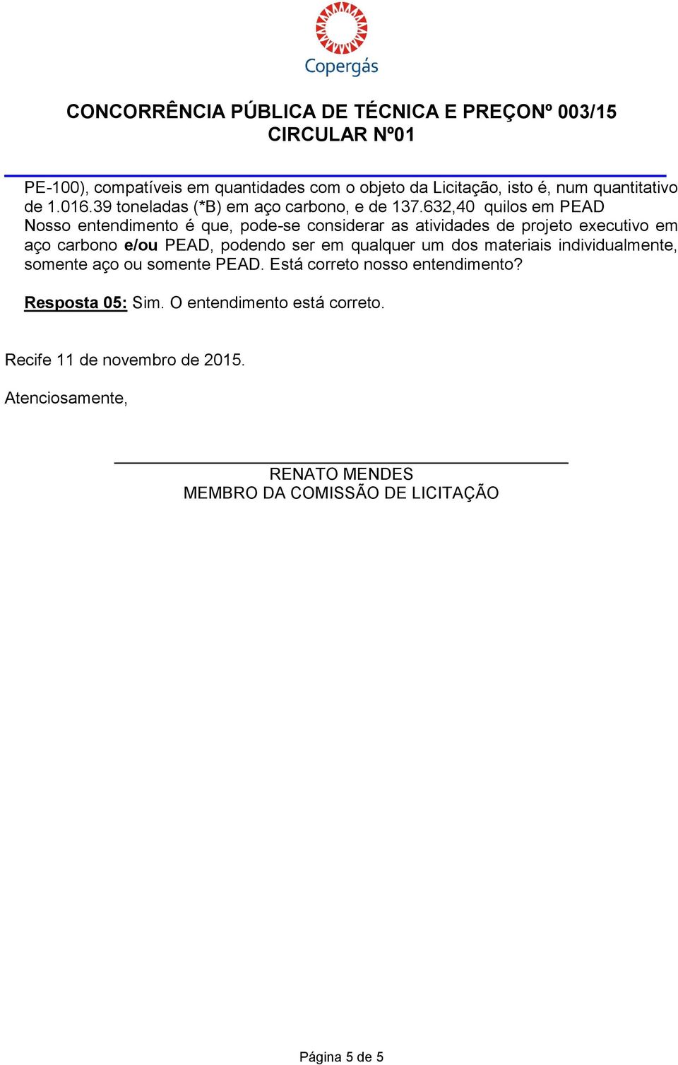 632,40 quilos em PEAD Nosso entendimento é que, pode-se considerar as atividades de projeto executivo em aço carbono e/ou PEAD, podendo