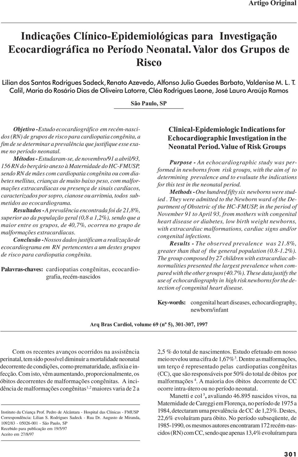 Calil, Maria do Rosário Dias de Oliveira Latorre, Cléa Rodrigues Leone, José Lauro Araújo Ramos São Paulo, SP Objetivo - Estudo ecocardiográfico em recém-nascidos (RN) de grupos de risco para