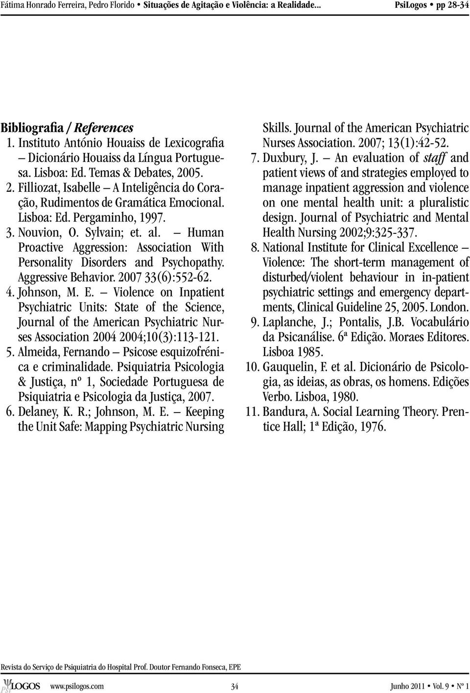 Human Proactive Aggression: Association With Personality Disorders and Psychopathy. Aggressive Behavior. 2007 33(6):552-62. 4. Johnson, M. E.