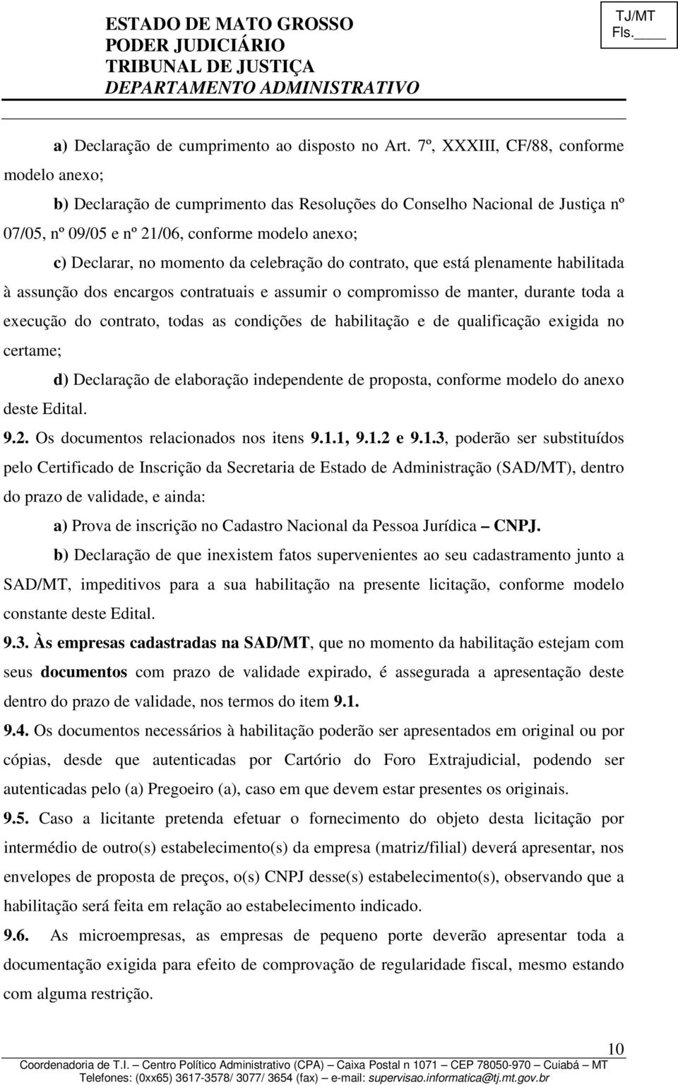 celebração do contrato, que está plenamente habilitada à assunção dos encargos contratuais e assumir o compromisso de manter, durante toda a execução do contrato, todas as condições de habilitação e