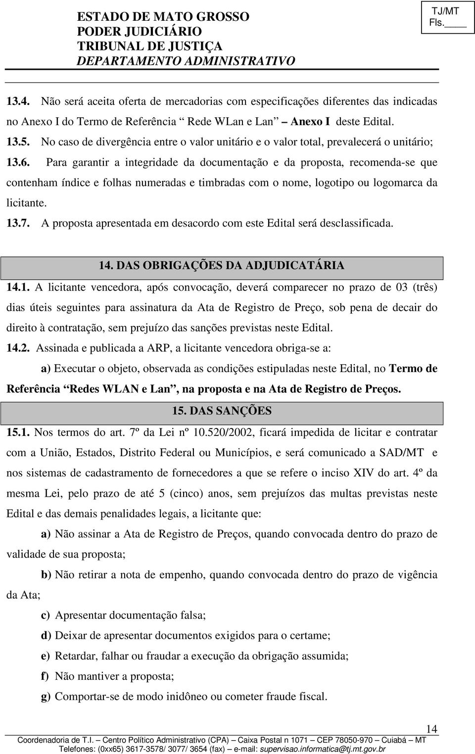 Para garantir a integridade da documentação e da proposta, recomenda-se que contenham índice e folhas numeradas e timbradas com o nome, logotipo ou logomarca da licitante. 13.7.