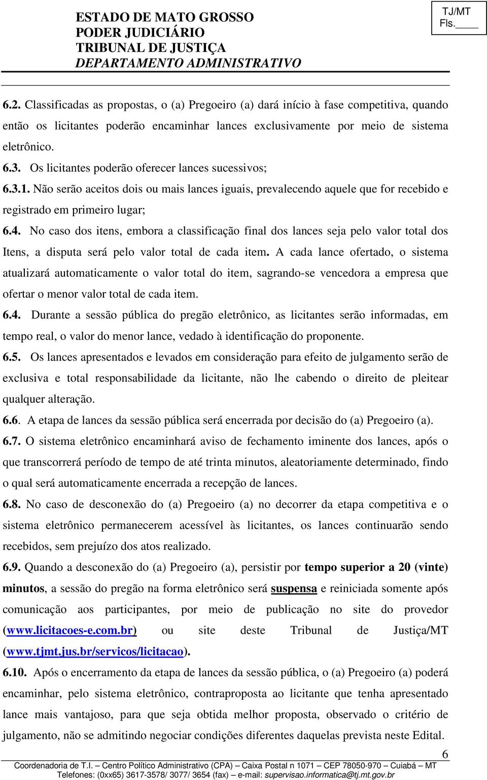 No caso dos itens, embora a classificação final dos lances seja pelo valor total dos Itens, a disputa será pelo valor total de cada item.