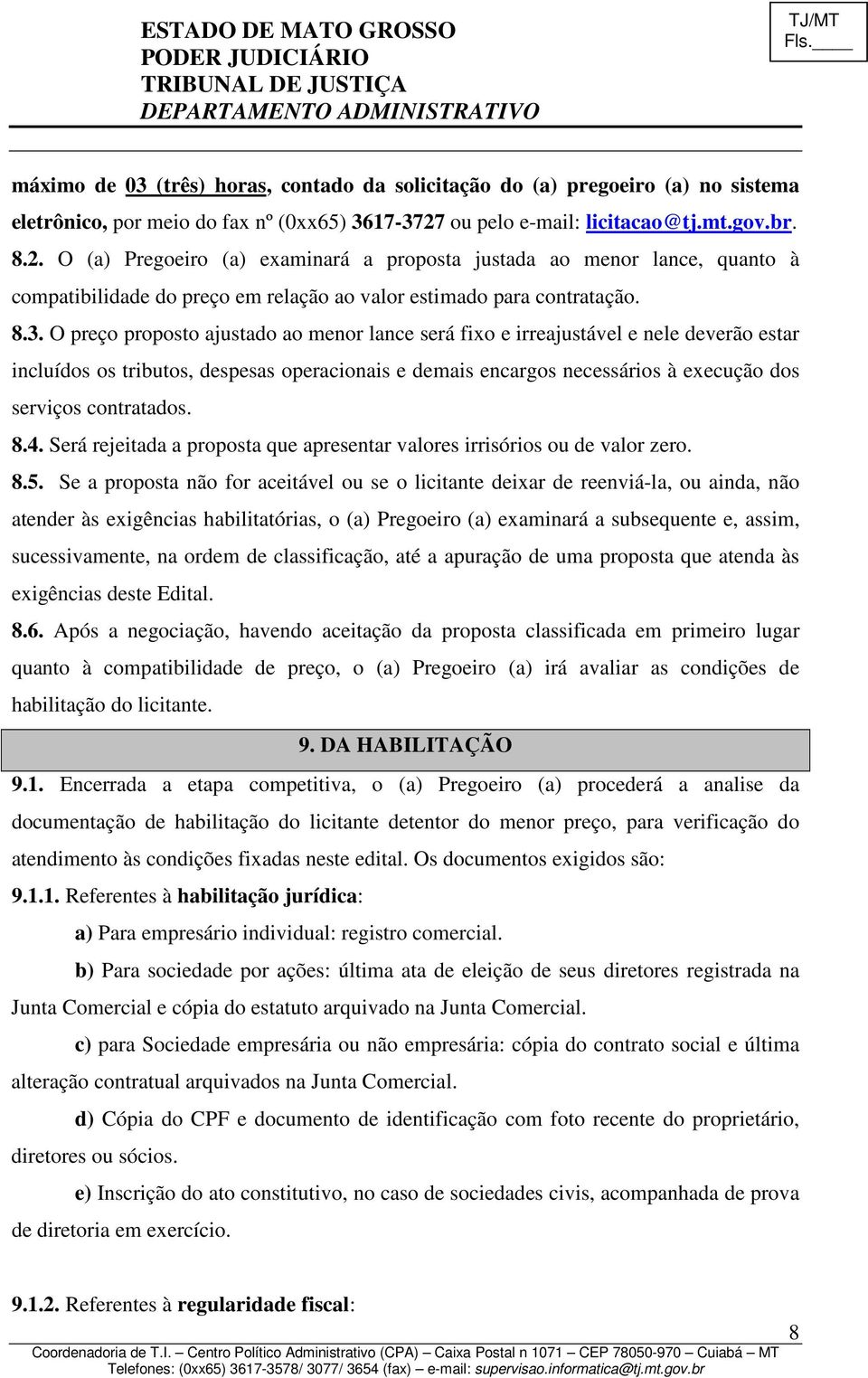 O preço proposto ajustado ao menor lance será fixo e irreajustável e nele deverão estar incluídos os tributos, despesas operacionais e demais encargos necessários à execução dos serviços contratados.