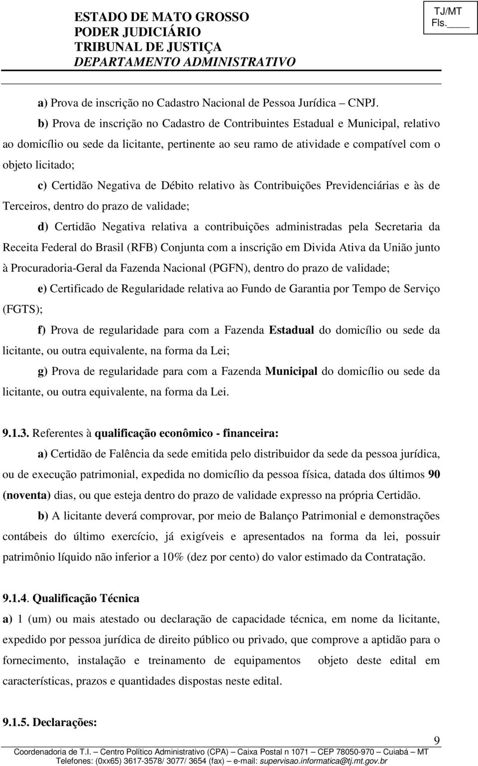 Certidão Negativa de Débito relativo às Contribuições Previdenciárias e às de Terceiros, dentro do prazo de validade; d) Certidão Negativa relativa a contribuições administradas pela Secretaria da