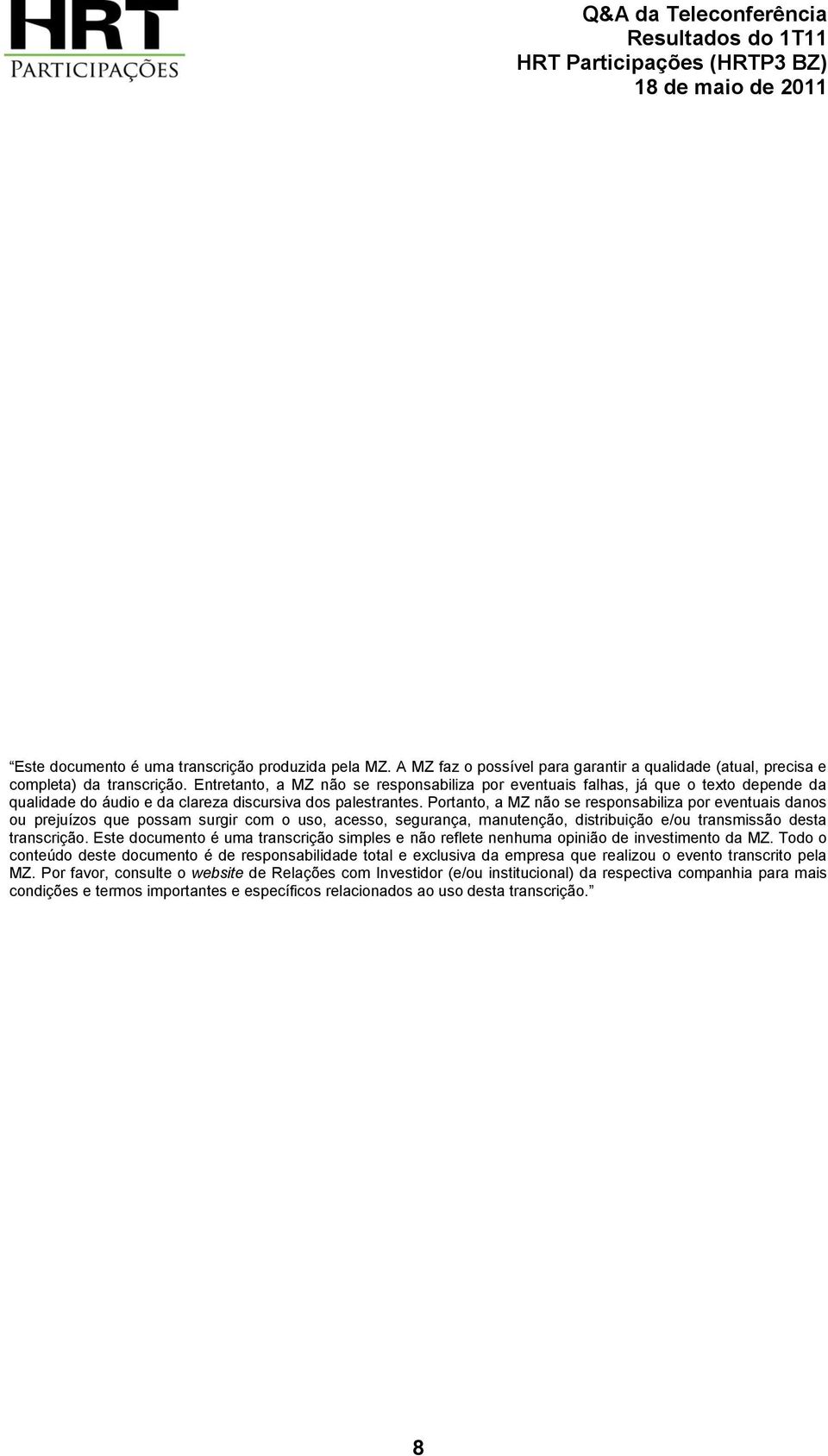 Portanto, a MZ não se responsabiliza por eventuais danos ou prejuízos que possam surgir com o uso, acesso, segurança, manutenção, distribuição e/ou transmissão desta transcrição.