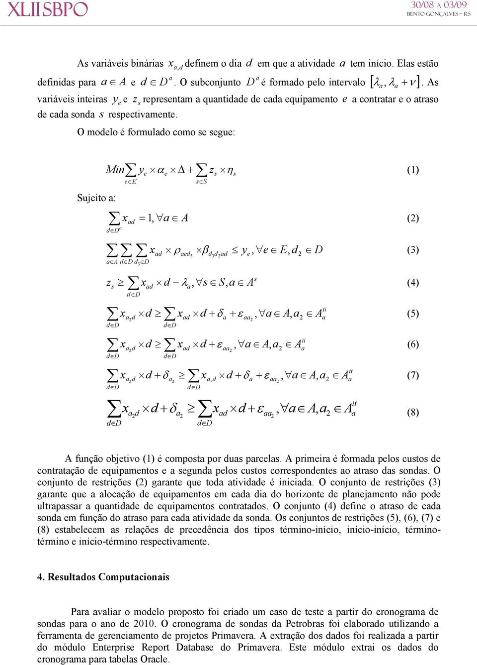 A (5), A, ii d d ε (6) A d d +, d d + δ + ε, A, d tt δ A (7) d + δ it d d +, A, A (8) ε ti A função objtivo (1) é compot por du prcl.