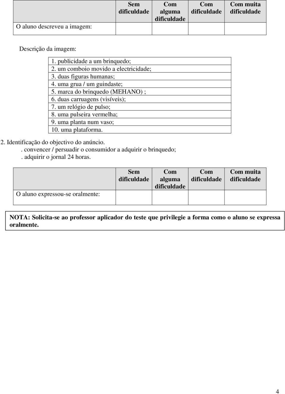 uma pulseira vermelha; 9. uma planta num vaso; 10. uma plataforma. 2. Identificação do objectivo do anúncio.