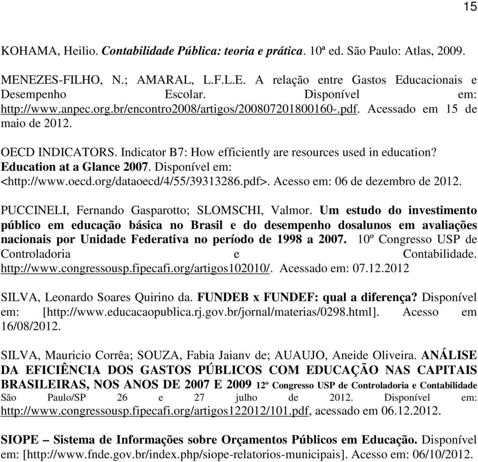 Education at a Glance 2007. Disponível em: <http://www.oecd.org/dataoecd/4/55/39313286.pdf>. Acesso em: 06 de dezembro de 2012. PUCCINELI, Fernando Gasparotto; SLOMSCHI, Valmor.