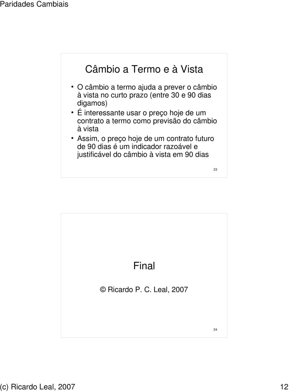 câmbio à vista Assim, o preço hoje de um contrato futuro de 90 dias é um indicador razoável e