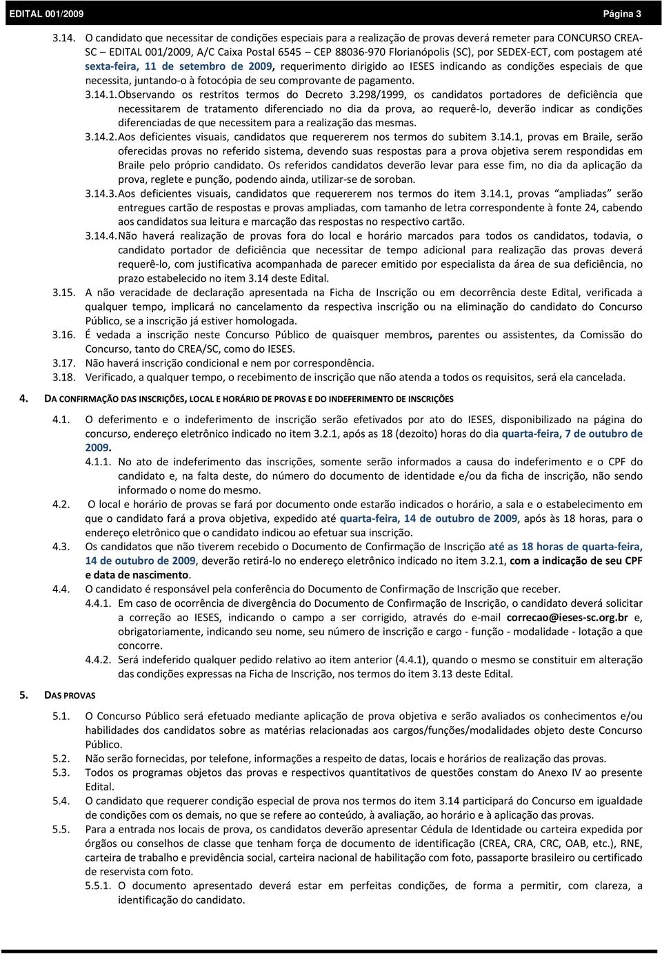 ECT, com postagem até sexta feira, 11 de setembro de 2009, requerimento dirigido ao IESES indicando as condições especiais de que necessita, juntando o à fotocópia de seu comprovante de pagamento. 3.