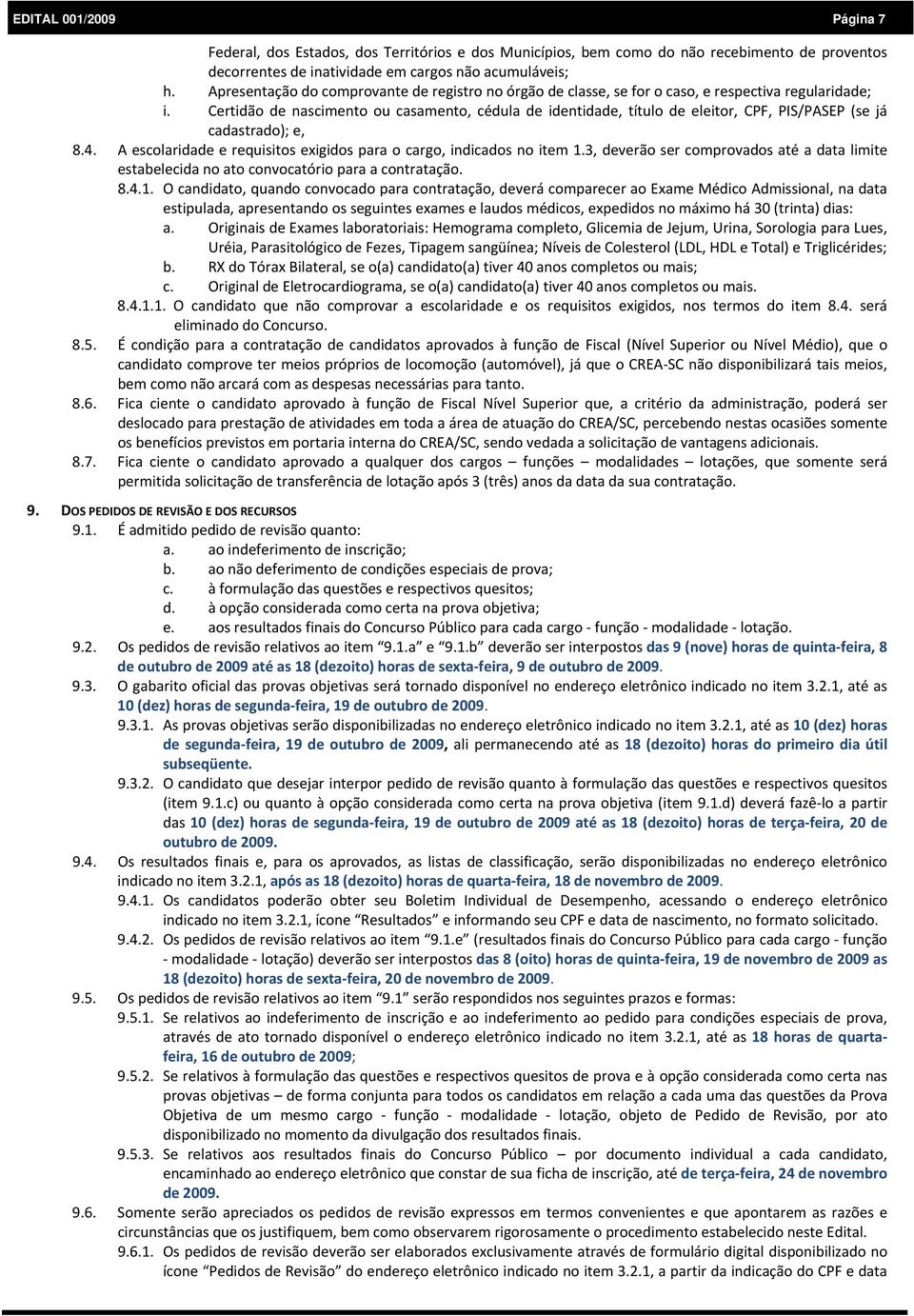 Certidão de nascimento ou casamento, cédula de identidade, título de eleitor, CPF, PIS/PASEP (se já cadastrado); e, 8.4. A escolaridade e requisitos exigidos para o cargo, indicados no item 1.