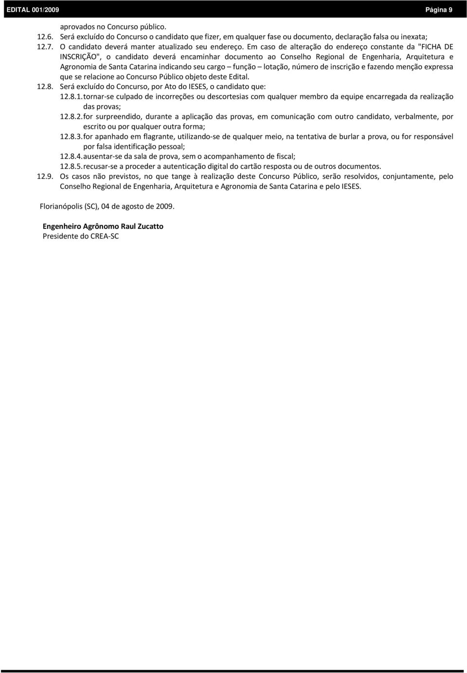 Em caso de alteração do endereço constante da "FICHA DE INSCRIÇÃO", o candidato deverá encaminhar documento ao Conselho Regional de Engenharia, Arquitetura e Agronomia de Santa Catarina indicando seu