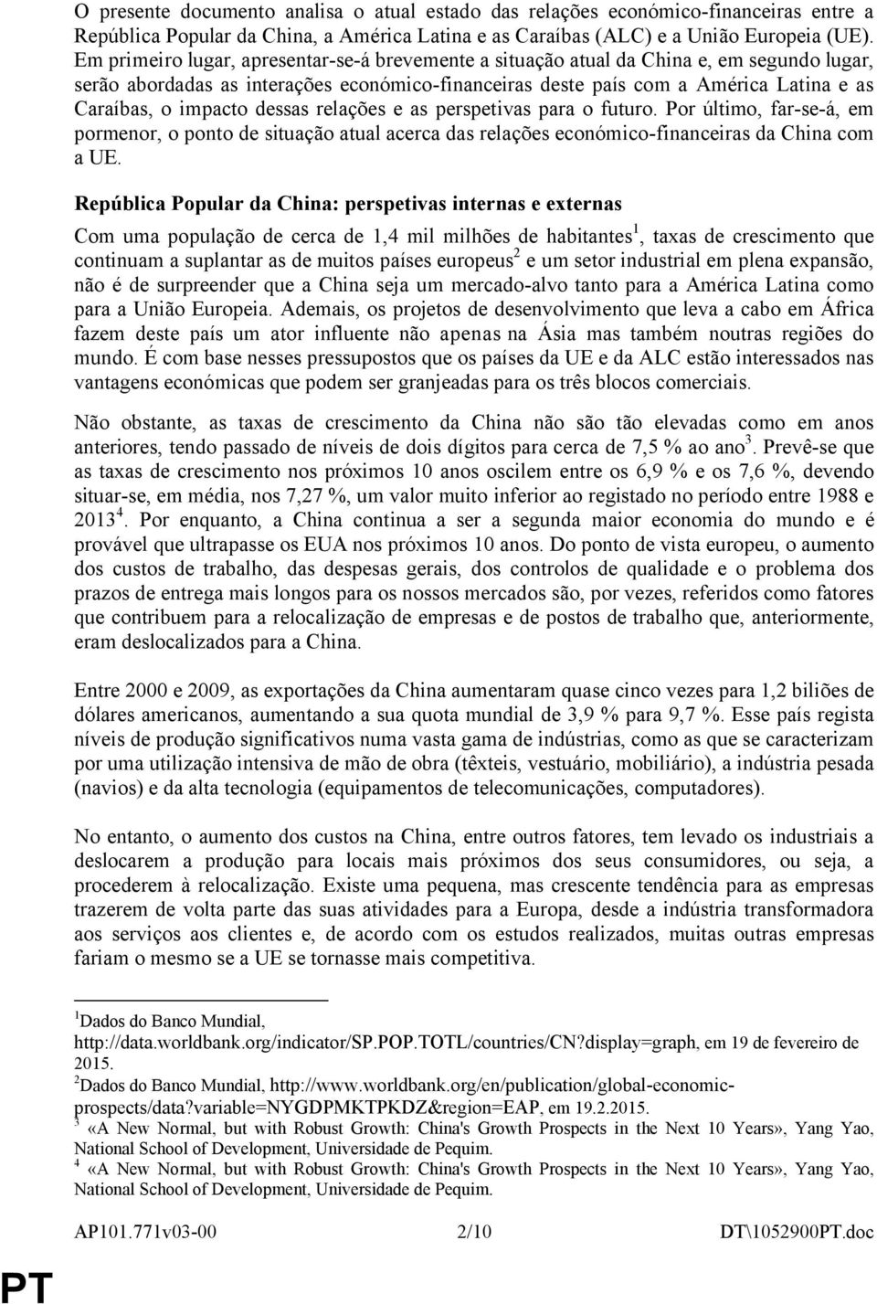 impacto dessas relações e as perspetivas para o futuro. Por último, far-se-á, em pormenor, o ponto de situação atual acerca das relações económico-financeiras da China com a UE.