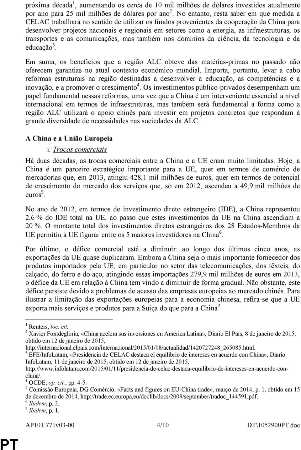 energia, as infraestruturas, os transportes e as comunicações, mas também nos domínios da ciência, da tecnologia e da educação 3.