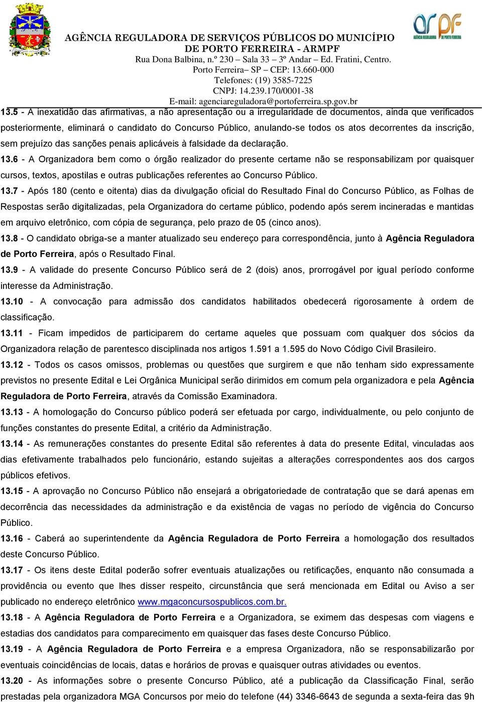 6 - A Organizadora bem como o órgão realizador do presente certame não se responsabilizam por quaisquer cursos, textos, apostilas e outras publicações referentes ao Concurso Público. 13.