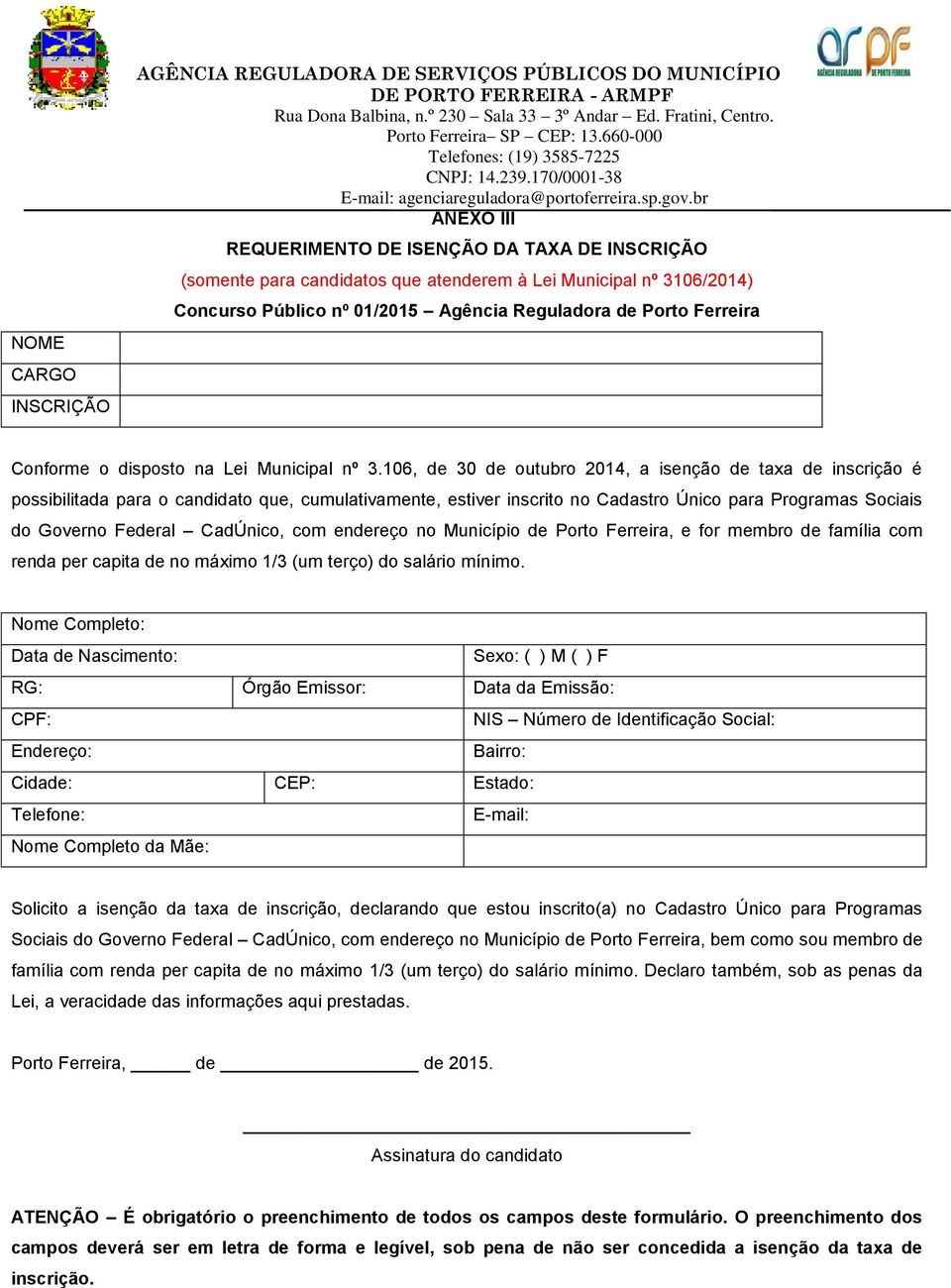 106, de 30 de outubro 2014, a isenção de taxa de inscrição é possibilitada para o candidato que, cumulativamente, estiver inscrito no Cadastro Único para Programas Sociais do Governo Federal