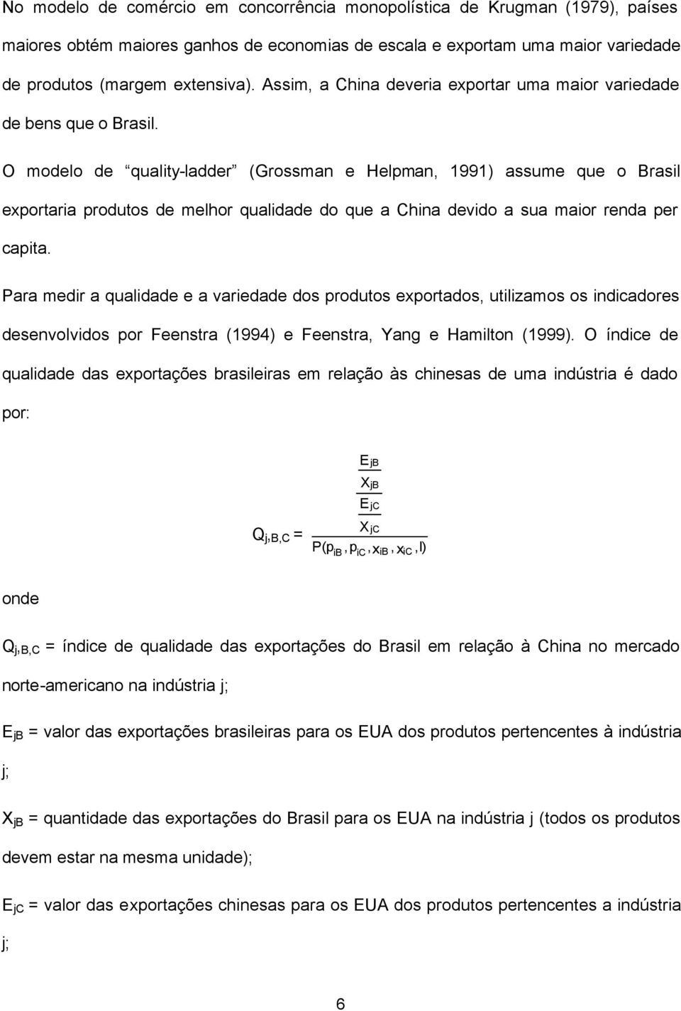 O modelo de quality-ladder (Grossman e Helpman, 1991) assume que o Brasil exportaria produtos de melhor qualidade do que a China devido a sua maior renda per capita.