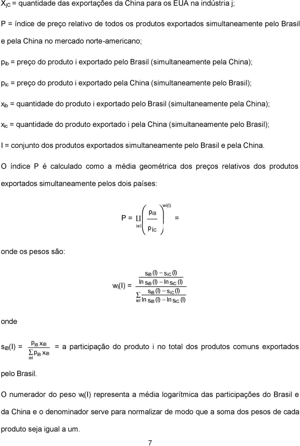 produto i exportado pelo Brasil (simultaneamente pela China); x ic = quantidade do produto exportado i pela China (simultaneamente pelo Brasil); I = conjunto dos produtos exportados simultaneamente