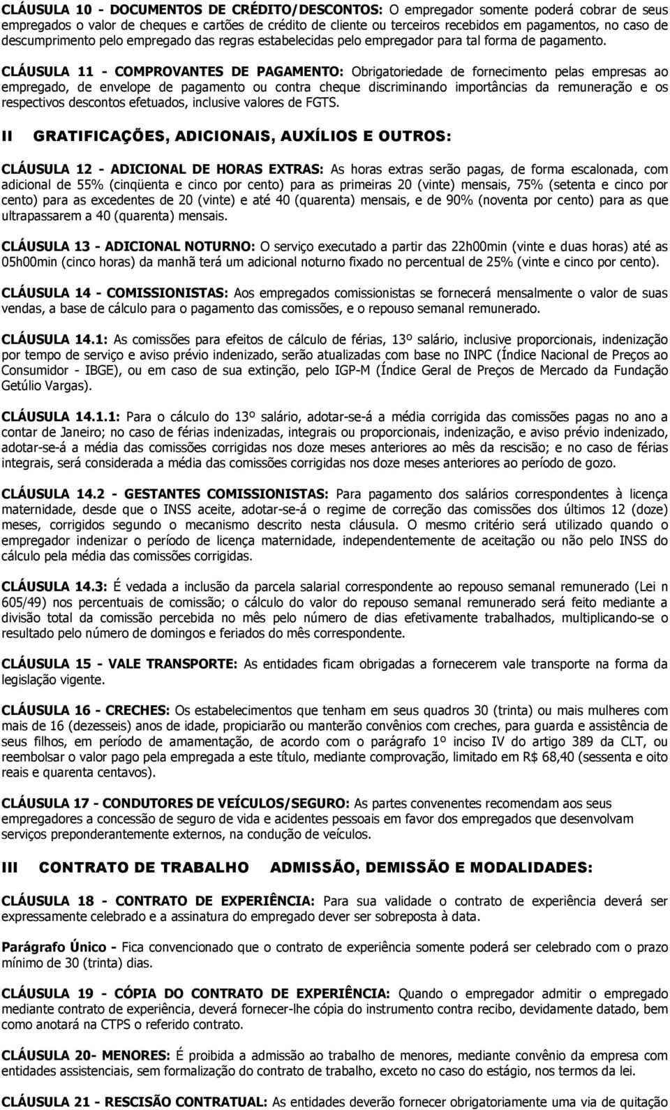 CLÁUSULA 11 - COMPROVANTES DE PAGAMENTO: Obrigatoriedade de fornecimento pelas empresas ao empregado, de envelope de pagamento ou contra cheque discriminando importâncias da remuneração e os