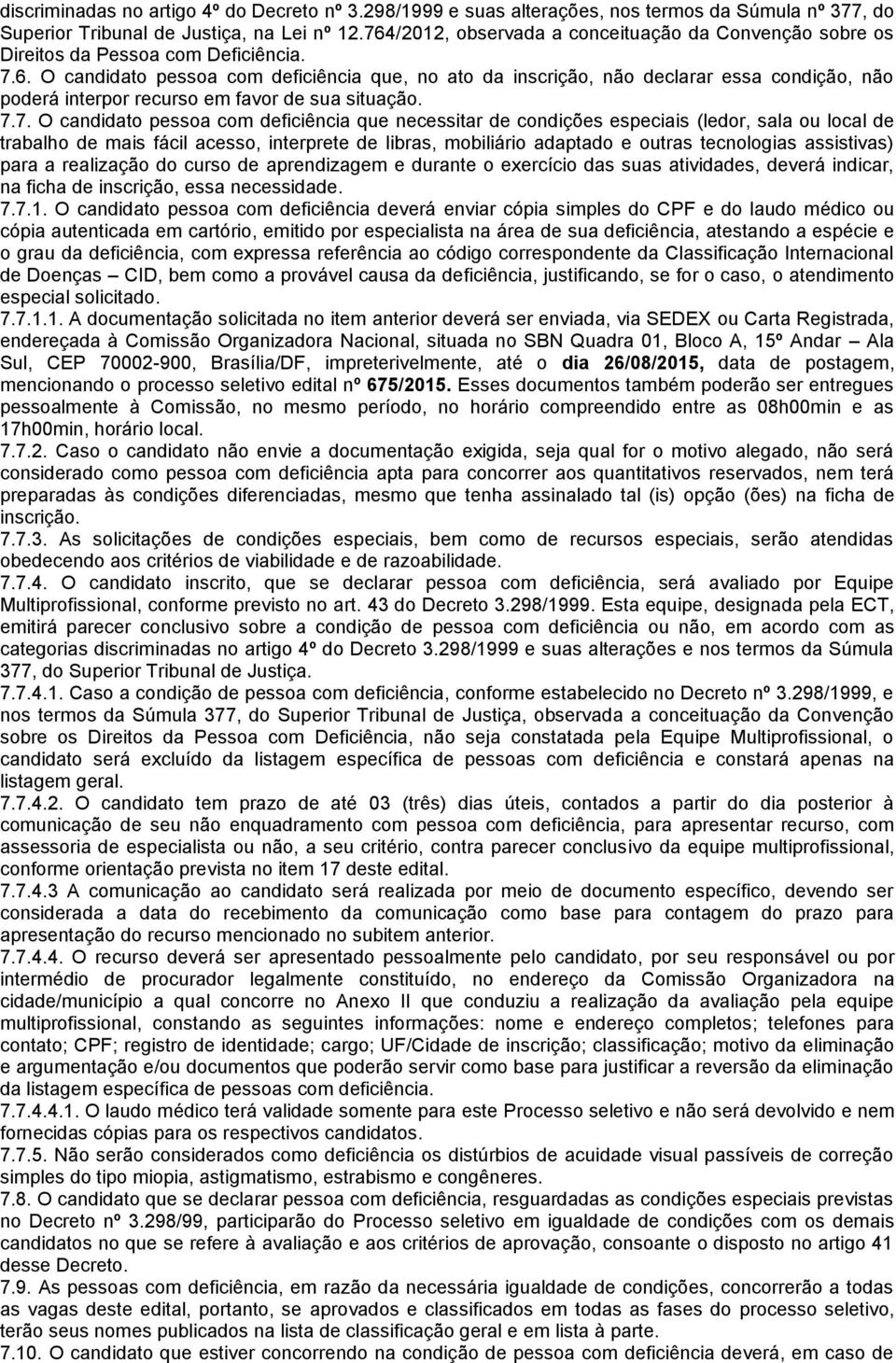 7.7. O candidato pessoa com deficiência que necessitar de condições especiais (ledor, sala ou local de trabalho de mais fácil acesso, interprete de libras, mobiliário adaptado e outras tecnologias