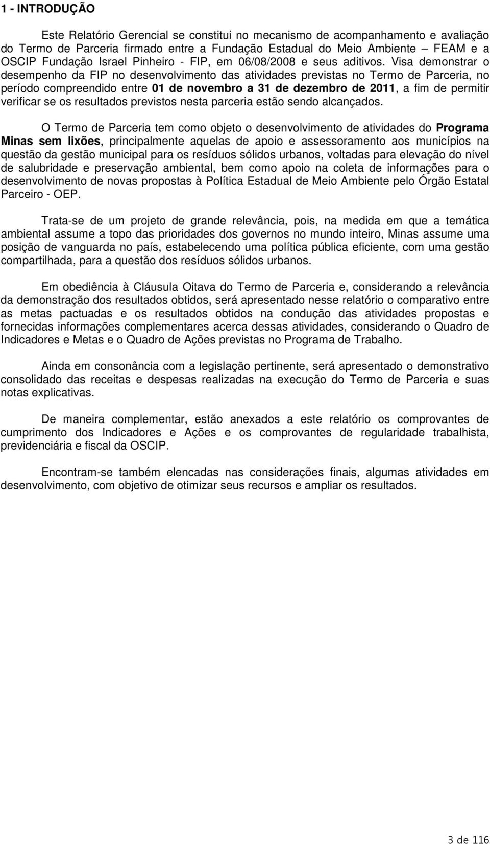 Visa demonstrar o desempenho da FIP no desenvolvimento das atividades previstas no Termo de Parceria, no período compreendido entre 01 de novembro a 31 de dezembro de 2011, a fim de permitir