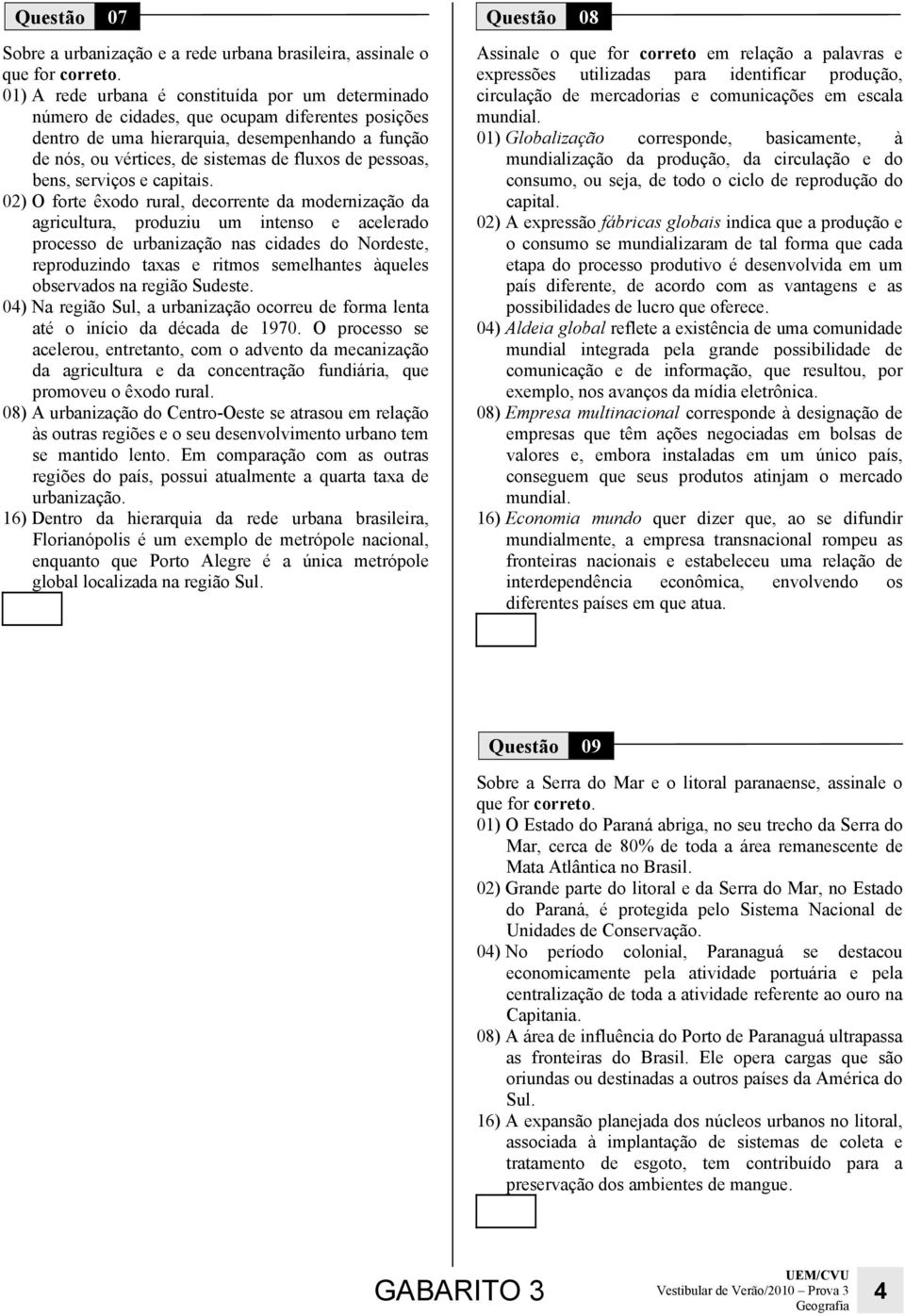 02) O forte êxodo rural, decorrente da modernização da agricultura, produziu um intenso e acelerado processo de urbanização nas cidades do Nordeste, reproduzindo taxas e ritmos semelhantes àqueles