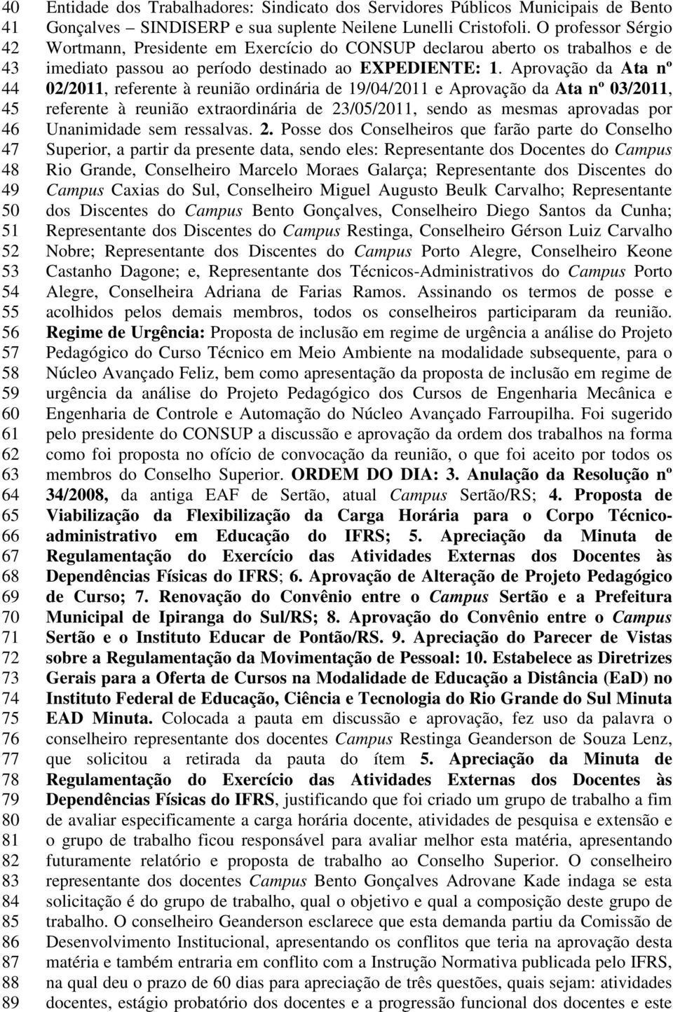 O professor Sérgio Wortmann, Presidente em Exercício do CONSUP declarou aberto os trabalhos e de imediato passou ao período destinado ao EXPEDIENTE: 1.