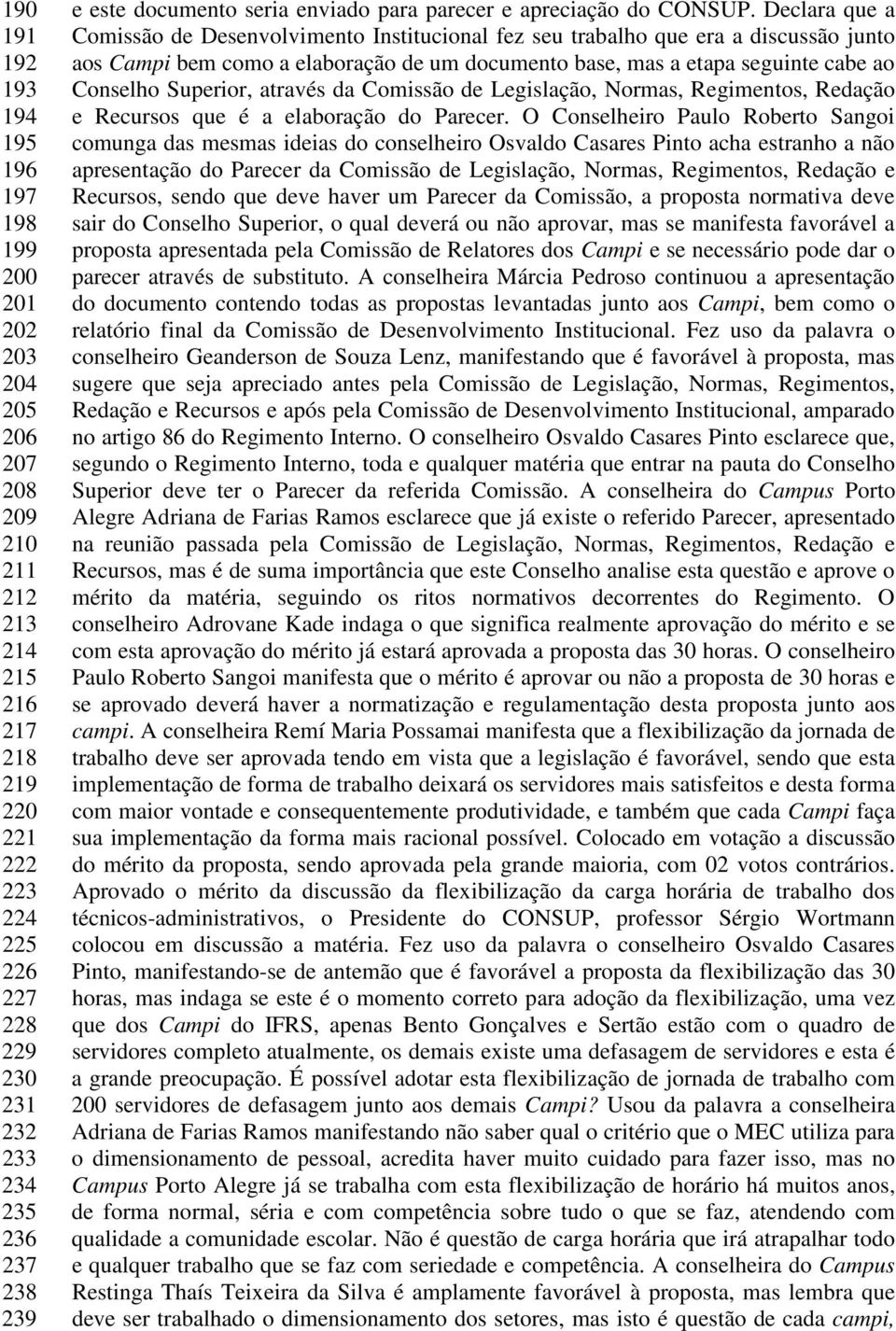 Declara que a Comissão de Desenvolvimento Institucional fez seu trabalho que era a discussão junto aos Campi bem como a elaboração de um documento base, mas a etapa seguinte cabe ao Conselho