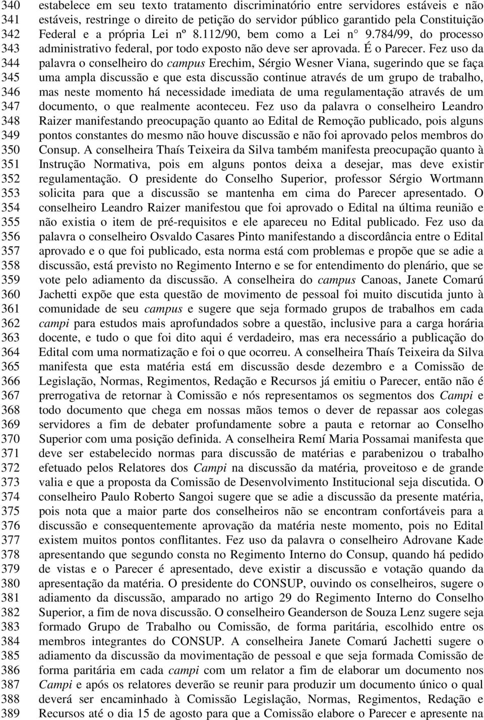 8.112/90, bem como a Lei n 9.784/99, do processo administrativo federal, por todo exposto não deve ser aprovada. É o Parecer.