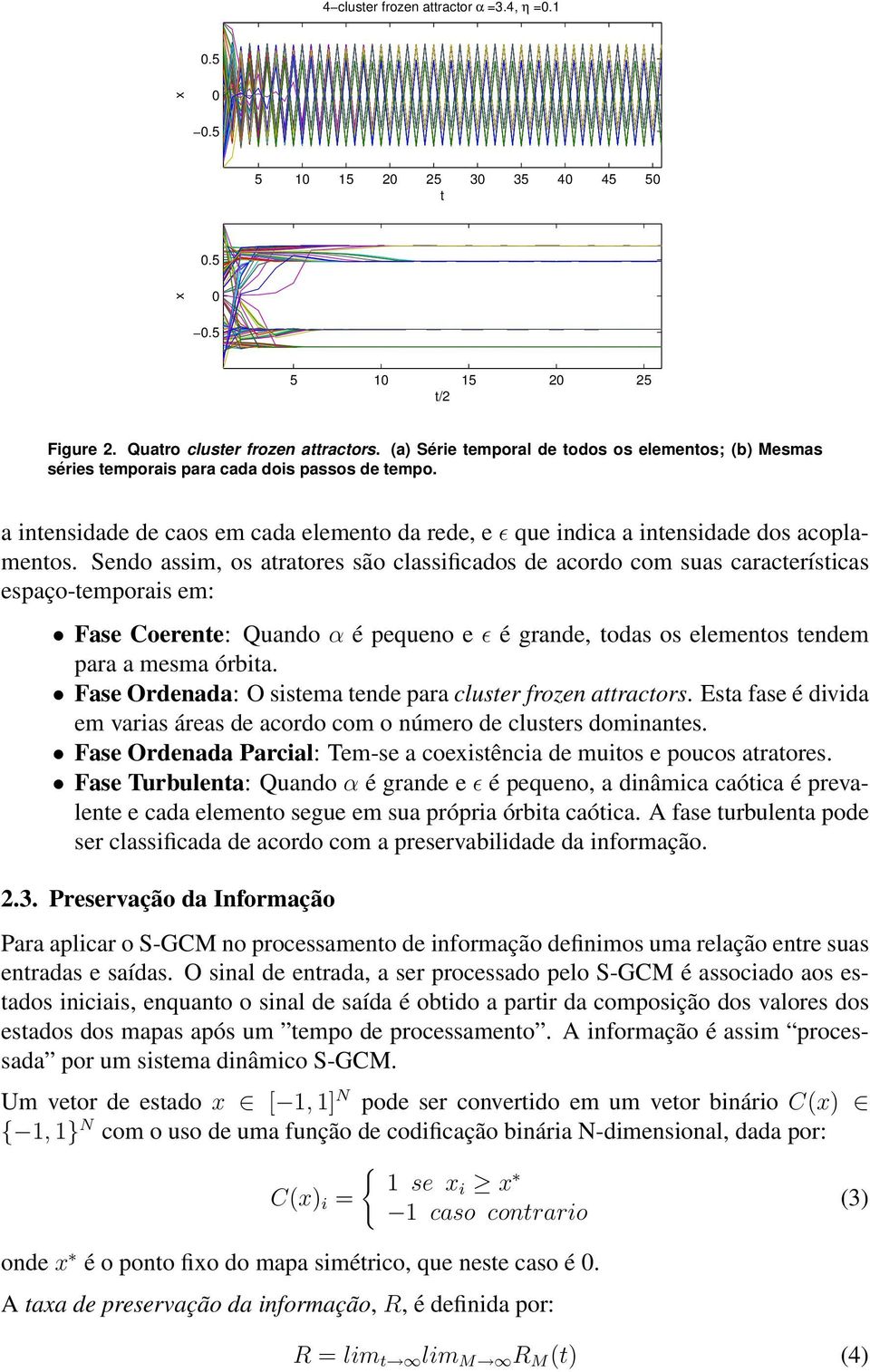 Sendo assim, os atratores são classificados de acordo com suas características espaço-temporais em: Fase Coerente: Quando α é pequeno e ɛ é grande, todas os elementos tendem para a mesma órbita.