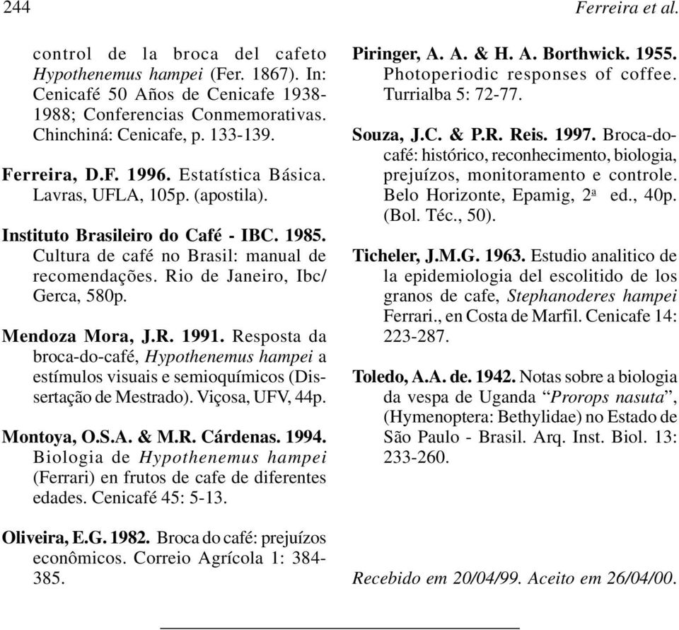 Resposta da broca-do-café, Hypothenemus hampei a estímulos visuais e semioquímicos (Dissertação de Mestrado). Viçosa, UFV, 44p. Montoya, O.S.A. & M.R. Cárdenas. 1994.