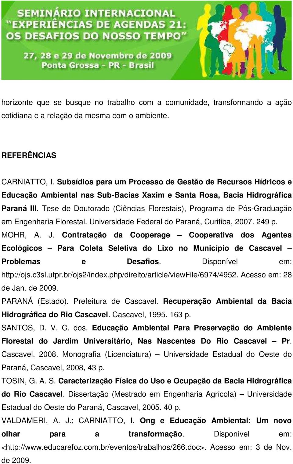 Tese de Doutorado (Ciências Florestais), Programa de Pós-Graduação em Engenharia Florestal. Universidade Federal do Paraná, Curitiba, 2007. 249 p. MOHR, A. J.