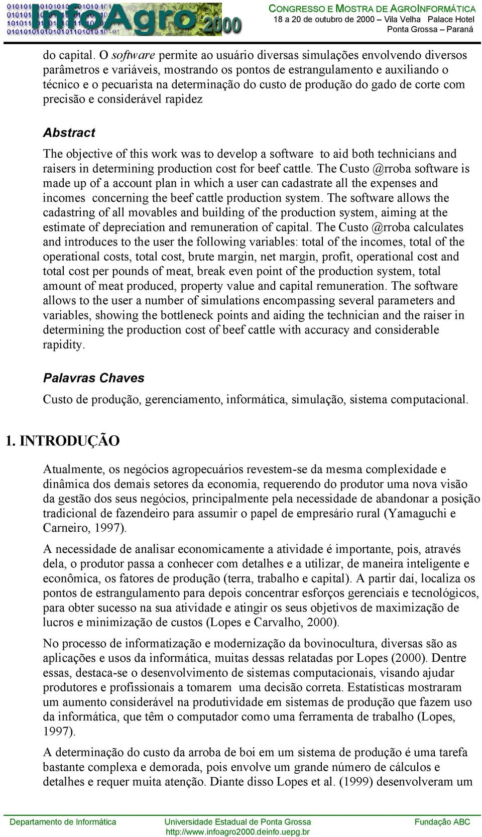 produção do gado de corte com precisão e considerável rapidez Abstract The objective of this work was to develop a software to aid both technicians and raisers in determining production cost for beef