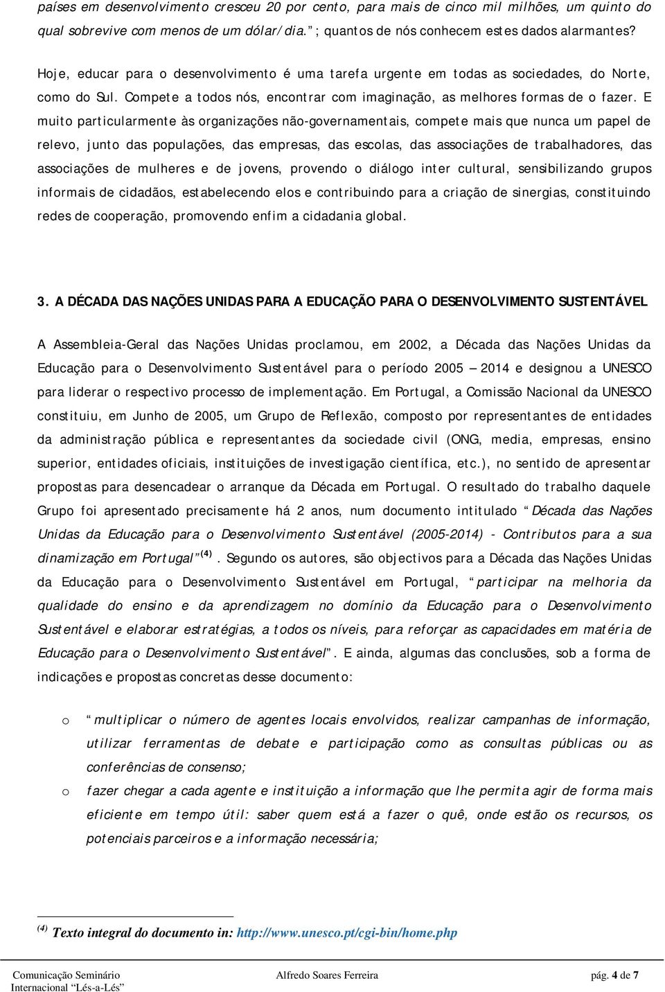 E muit particularmente às rganizações nã-gvernamentais, cmpete mais que nunca um papel de relev, junt das ppulações, das empresas, das esclas, das assciações de trabalhadres, das assciações de