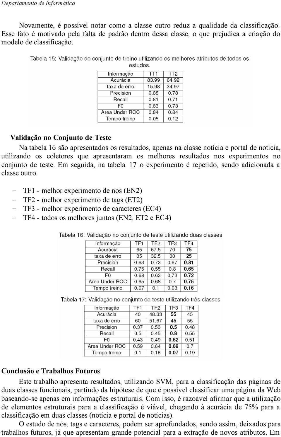 experimentos no conjunto de teste. Em seguida, na tabela 17 o experimento é repetido, sendo adicionada a classe outro.