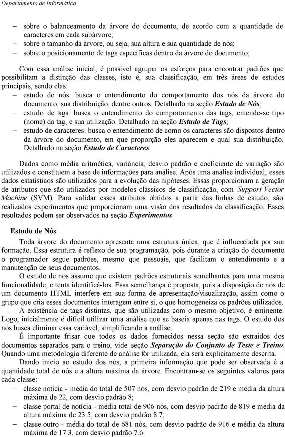 classificação, em três áreas de estudos principais, sendo elas: estudo de nós: busca o entendimento do comportamento dos nós da árvore do documento, sua distribuição, dentre outros.