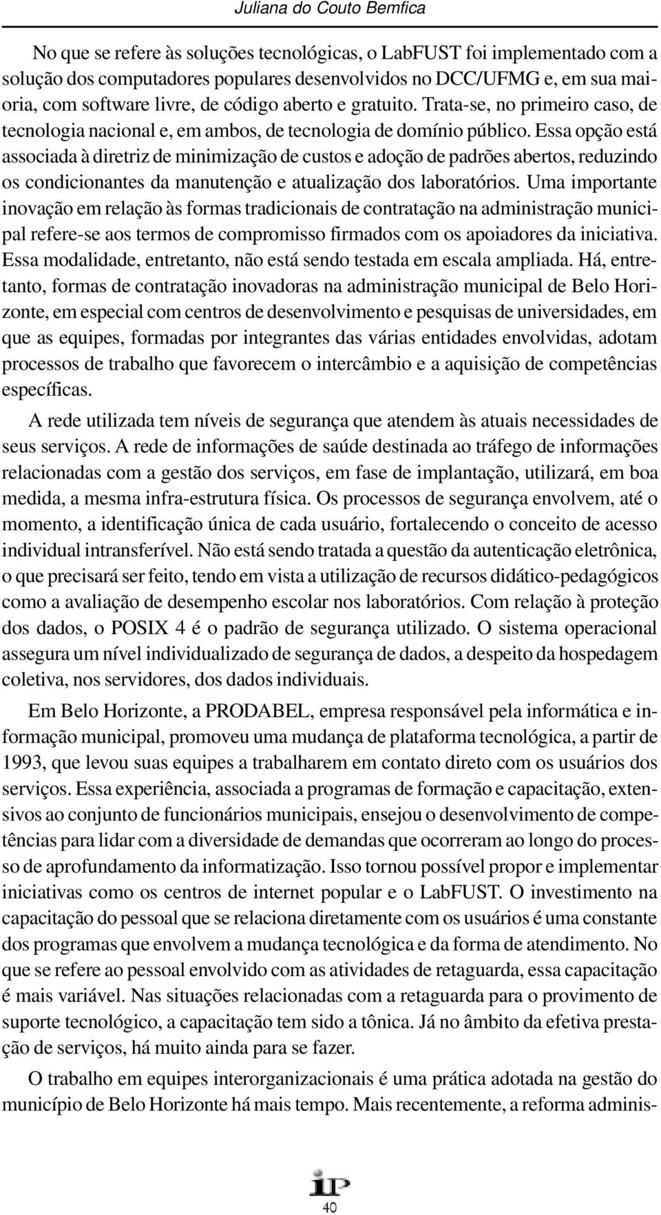 Essa opção está associada à diretriz de minimização de custos e adoção de padrões abertos, reduzindo os condicionantes da manutenção e atualização dos laboratórios.