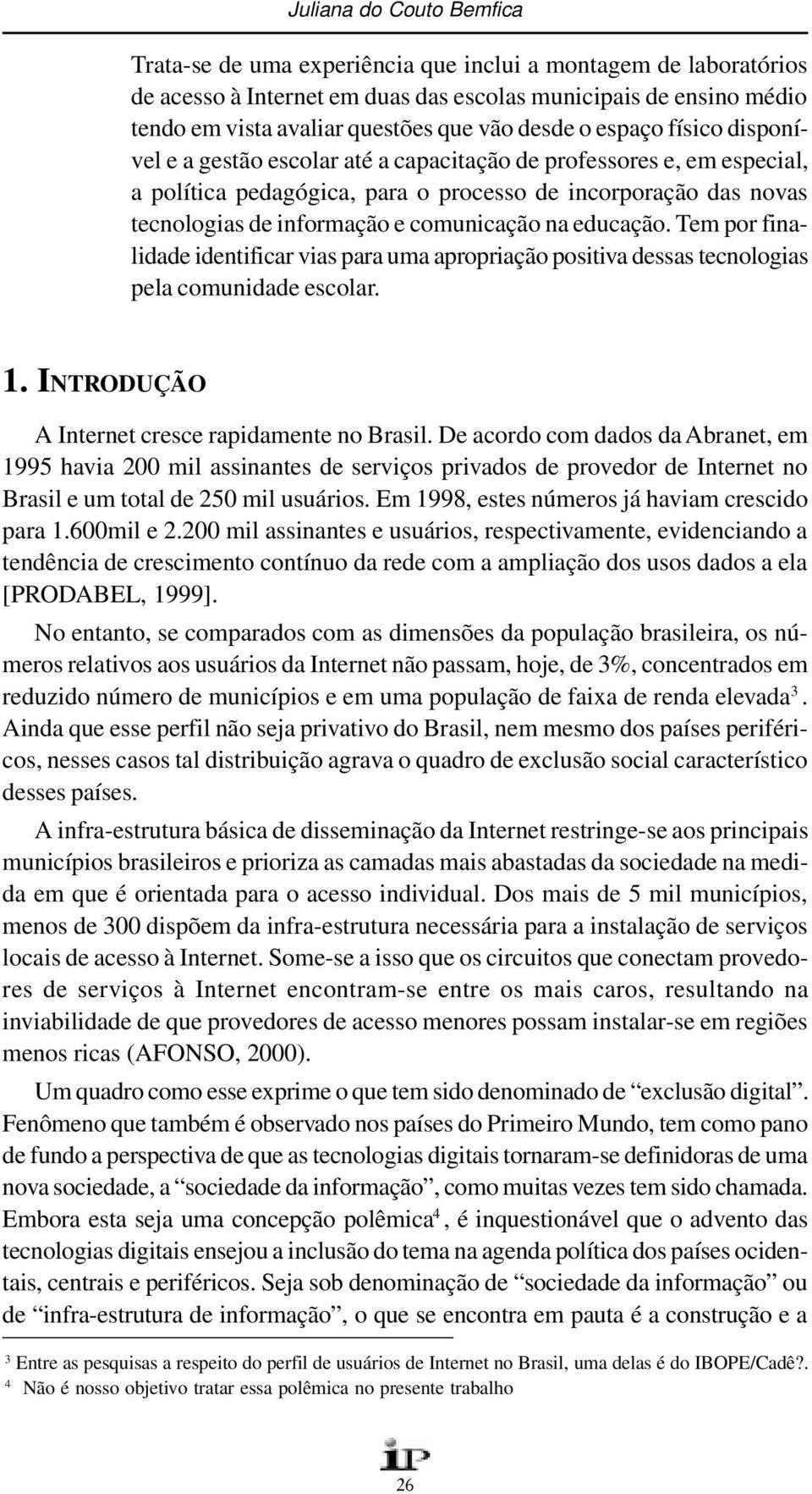 comunicação na educação. Tem por finalidade identificar vias para uma apropriação positiva dessas tecnologias pela comunidade escolar. 1. INTRODUÇÃO A Internet cresce rapidamente no Brasil.